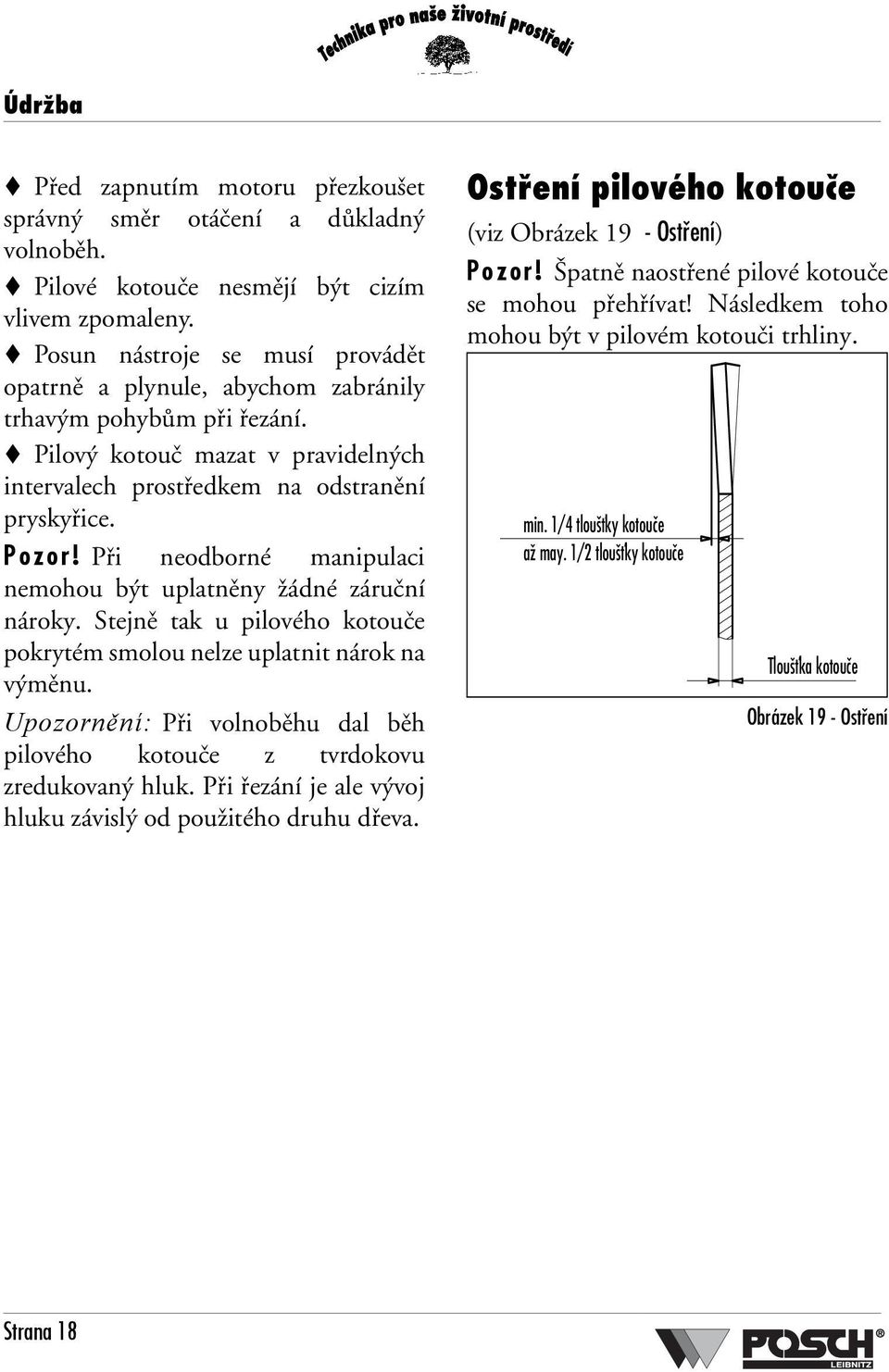 Při neodborné manipulaci nemohou být uplatněny žádné záruční nároky. Stejně tak u pilového kotouče pokrytém smolou nelze uplatnit nárok na výměnu.