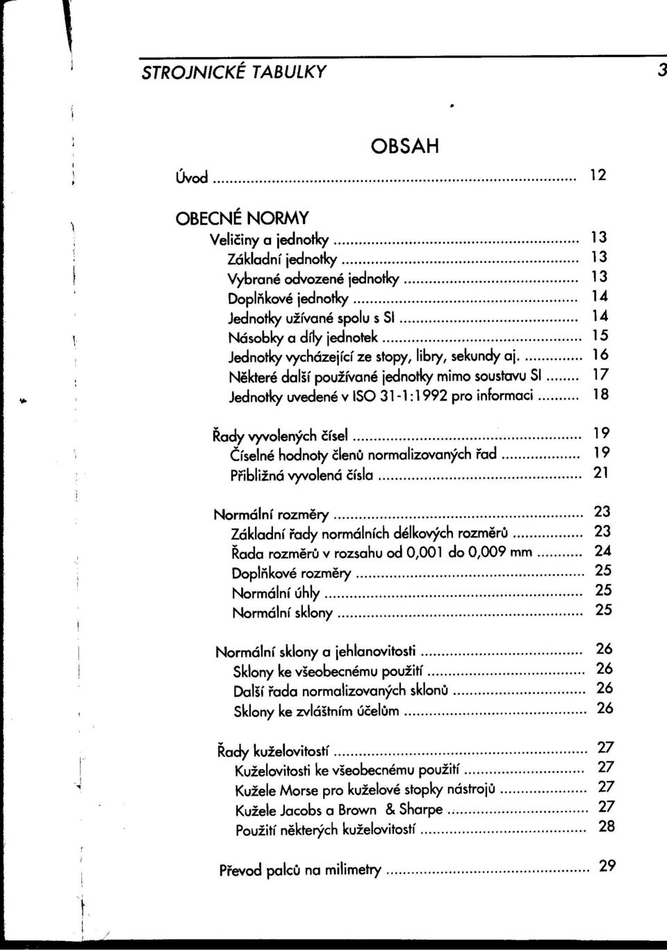 hodnotyčlenu normalizovanýchrad 19 Približnávyvolená čísla 21 Normální rozmery 23 Základní rady normálníchdélkovýchrozmeru 23 Rada rozmeruv rozsahuod 0001 do 0009 mm 24 Doplňkovérozmery 25