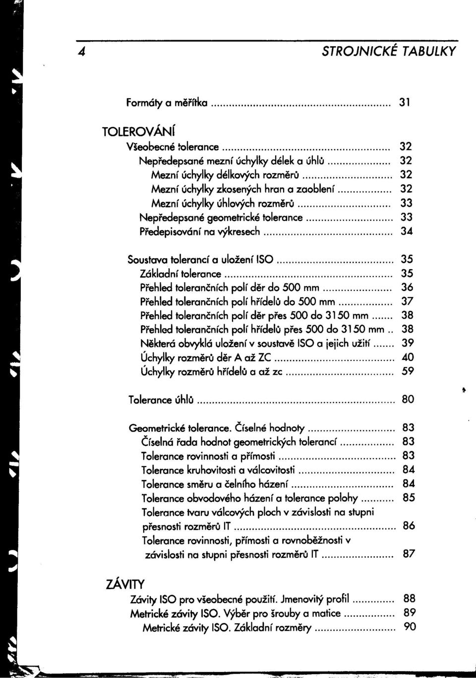 Prehledtolerančníchpolí hrídelúdo 500 mm 37 Prehledtolerančníchpolíder pi'es 500 do 3150 mm 38 Prehlcdtolerančníchpolí hrídelúpres 500 do 3150 mm 38 Nekterá obvyklá uloženív soustave SO a jejich