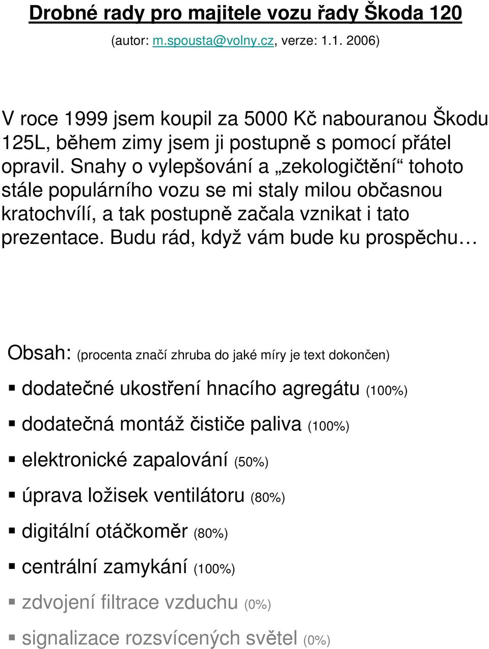 Budu rád, když vám bude ku prospěchu Obsah: (procenta značí zhruba do jaké míry je text dokončen) dodatečné ukostření hnacího agregátu (100%) dodatečná montáž čističe paliva