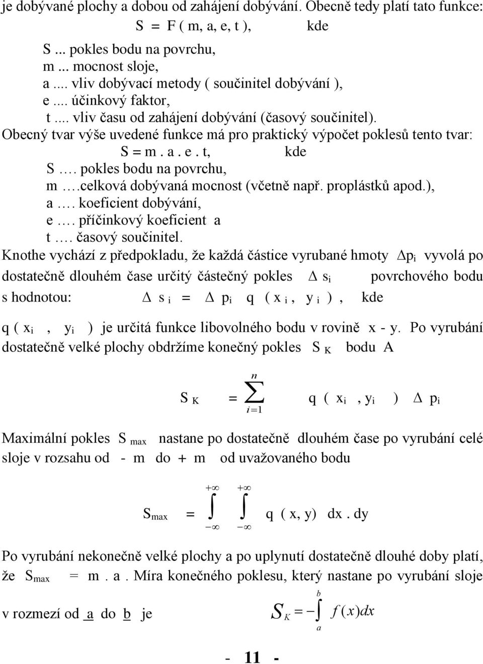 Obecný tvar výše uvedené funkce má pro praktický výpočet poklesů tento tvar: S = m. a. e. t, kde S. pokles bodu na povrchu, m.celková dobývaná mocnost (včetně např. proplástků apod.), a.