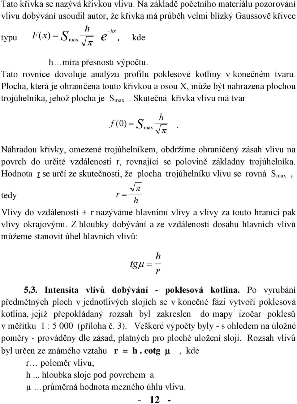 Tato rovnice dovoluje analýzu profilu poklesové kotliny v konečném tvaru. Plocha, která je ohraničena touto křivkou a osou X, může být nahrazena plochou trojúhelníka, jehož plocha je S max.