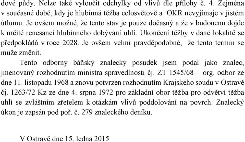 Je ovšem velmi pravděpodobné, že tento termín se může změnit. Tento odborný báňský znalecký posudek jsem podal jako znalec, jmenovaný rozhodnutím ministra spravedlnosti čj. ZT 1545/68 org.