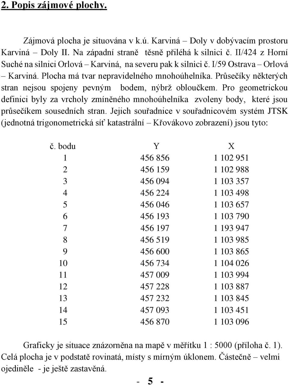 Průsečíky některých stran nejsou spojeny pevným bodem, nýbrž obloučkem. Pro geometrickou definici byly za vrcholy zmíněného mnohoúhelníka zvoleny body, které jsou průsečíkem sousedních stran.