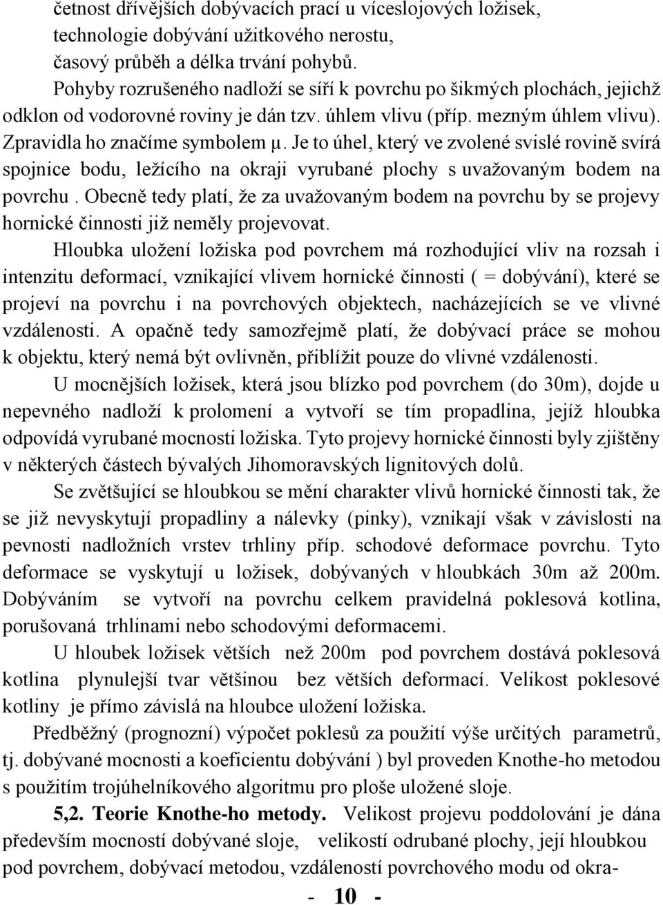 Je to úhel, který ve zvolené svislé rovině svírá spojnice bodu, ležícího na okraji vyrubané plochy s uvažovaným bodem na povrchu.