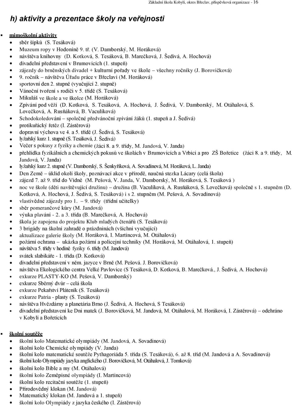 stupeň) zájezdy do brněnských divadel + kulturní pořady ve škole všechny ročníky (J. Borovičková) 9. ročník návštěva Úřadu práce v Břeclavi (M. Horáková) sportovní den 2. stupně (vyučující 2.