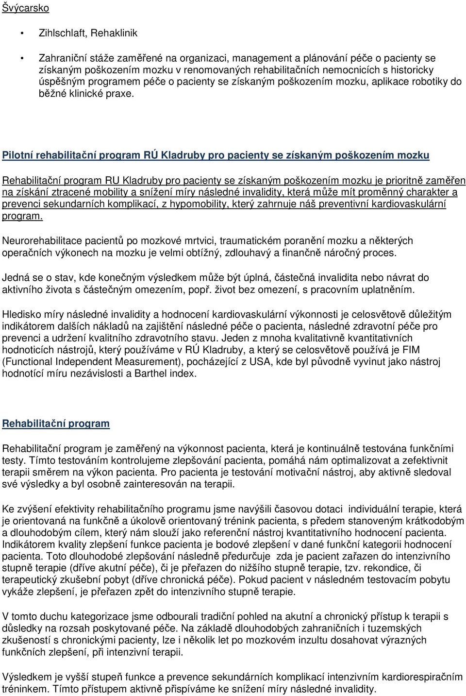 Pilotní rehabilitační program RÚ Kladruby pro pacienty se získaným poškozením mozku Rehabilitační program RU Kladruby pro pacienty se získaným poškozením mozku je prioritně zaměřen na získání