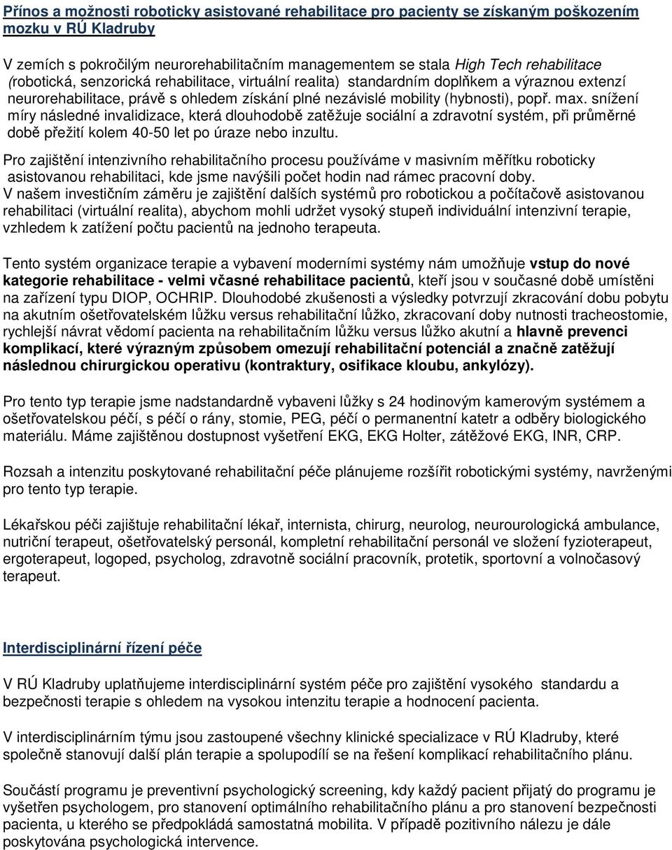 snížení míry následné invalidizace, která dlouhodobě zatěžuje sociální a zdravotní systém, při průměrné době přežití kolem 40-50 let po úraze nebo inzultu.