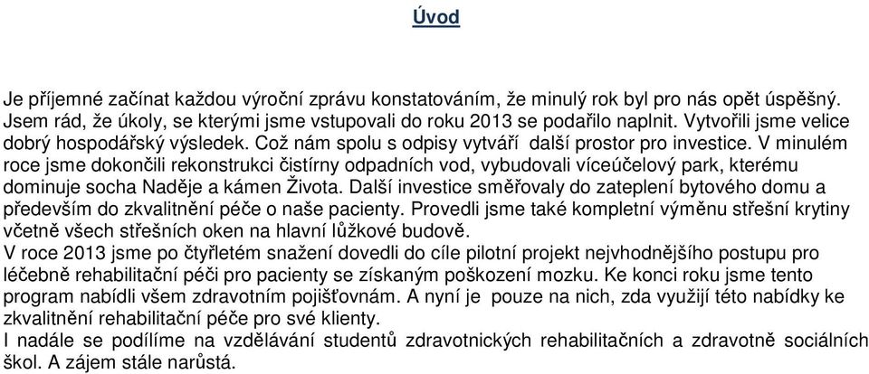 V minulém roce jsme dokončili rekonstrukci čistírny odpadních vod, vybudovali víceúčelový park, kterému dominuje socha Naděje a kámen Života.