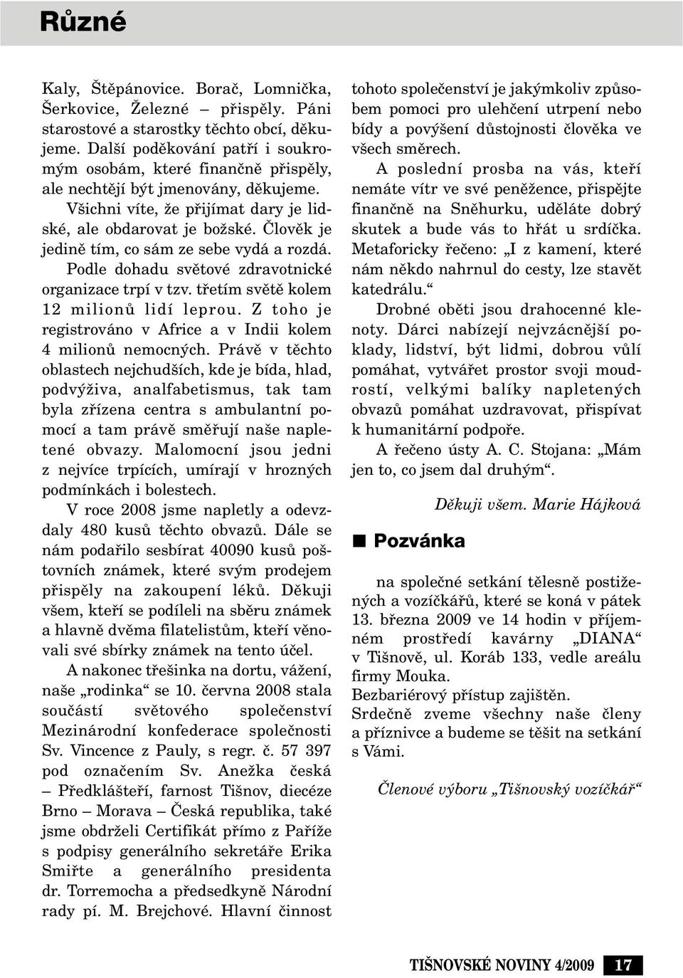 âlovûk je jedinû tím, co sám ze sebe vydá a rozdá. Podle dohadu svûtové zdravotnické organizace trpí v tzv. tfietím svûtû kolem 12 milionû lidí leprou.