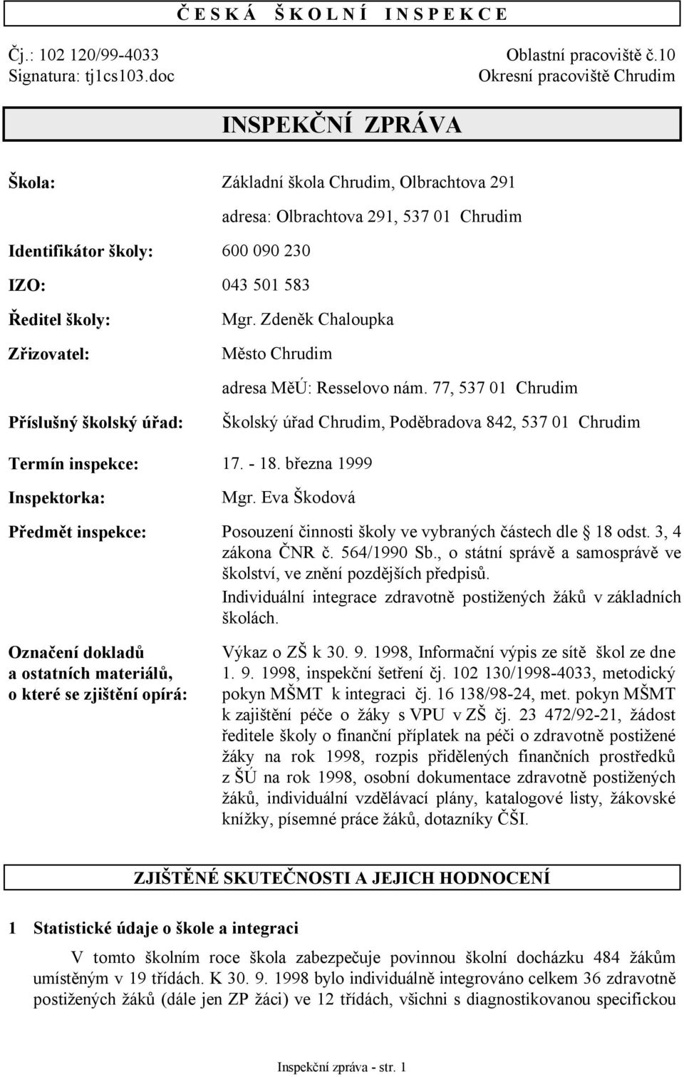 Zřizovatel: Mgr. Zdeněk Chaloupka Město Chrudim adresa MěÚ: Resselovo nám. 77, 537 01 Chrudim Příslušný školský úřad: Školský úřad Chrudim, Poděbradova 842, 537 01 Chrudim Termín inspekce: 17. - 18.