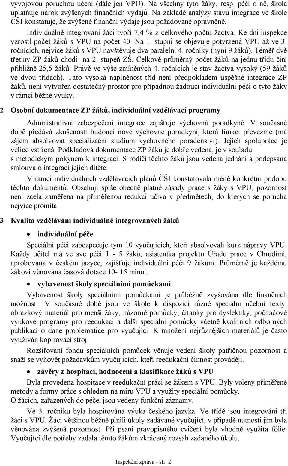 Ke dni inspekce vzrostl počet žáků s VPU na počet 40. Na 1. stupni se objevuje potvrzená VPU až ve 3. ročnících, nejvíce žáků s VPU navštěvuje dva paralelní 4. ročníky (nyní 9 žáků).