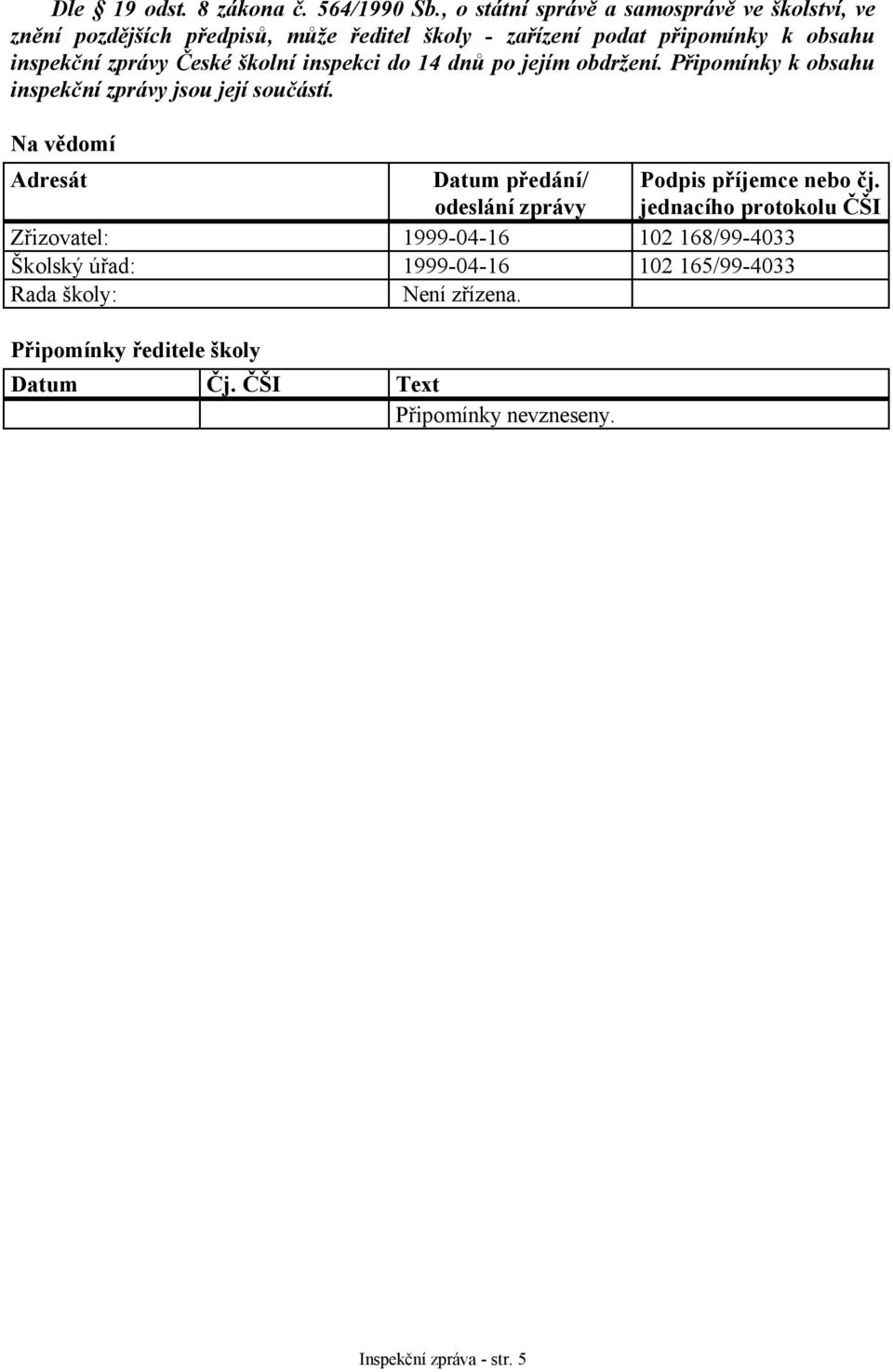 České školní inspekci do 14 dnů po jejím obdržení. Připomínky k obsahu inspekční zprávy jsou její součástí.