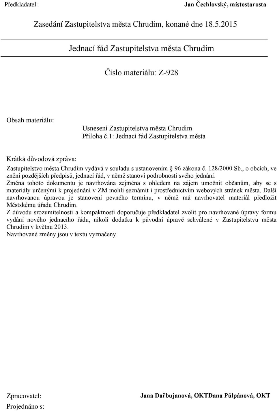 1: Jednací řád Zastupitelstva města Krátká důvodová zpráva: Zastupitelstvo města Chrudim vydává v souladu s ustanovením 96 zákona č. 128/2000 Sb.