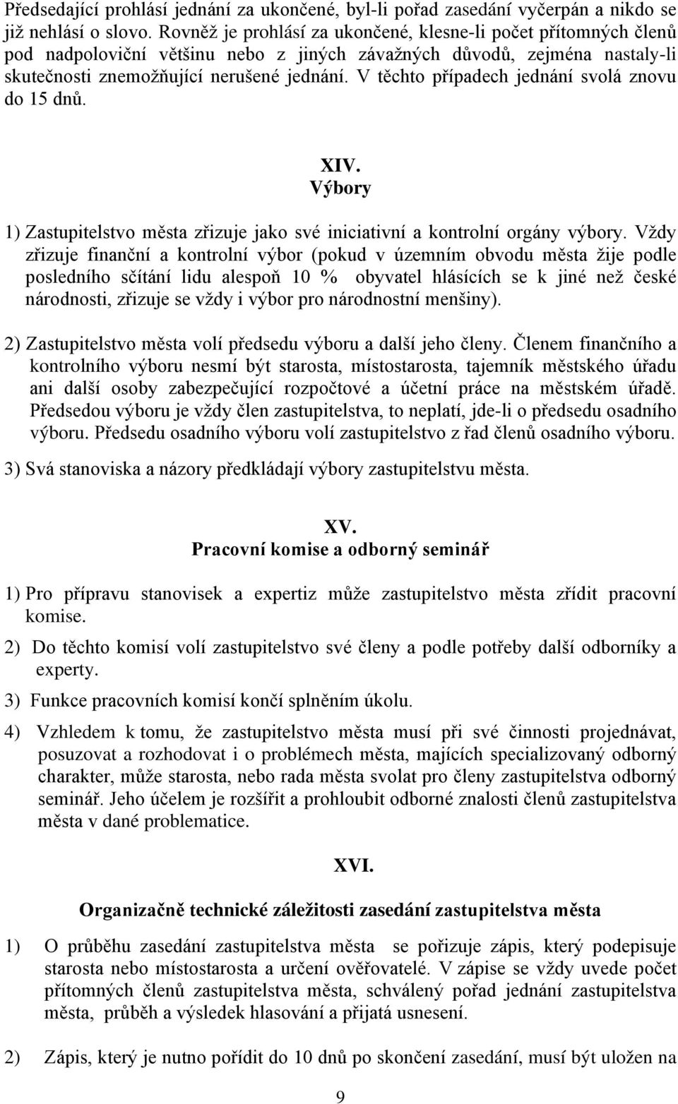 V těchto případech jednání svolá znovu do 15 dnů. XIV. Výbory 1) Zastupitelstvo města zřizuje jako své iniciativní a kontrolní orgány výbory.