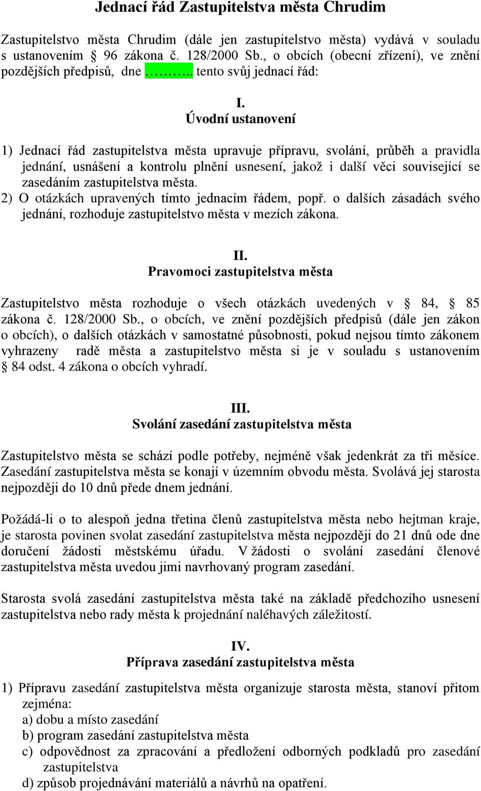 Úvodní ustanovení 1) Jednací řád zastupitelstva města upravuje přípravu, svolání, průběh a pravidla jednání, usnášení a kontrolu plnění usnesení, jakož i další věci související se zasedáním