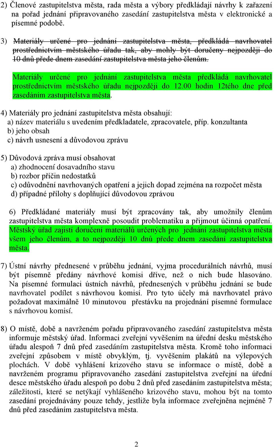 jeho členům. Materiály určené pro jednání zastupitelstva města předkládá navrhovatel prostřednictvím městského úřadu nejpozději do 12.00 hodin 12tého dne před zasedáním zastupitelstva města.