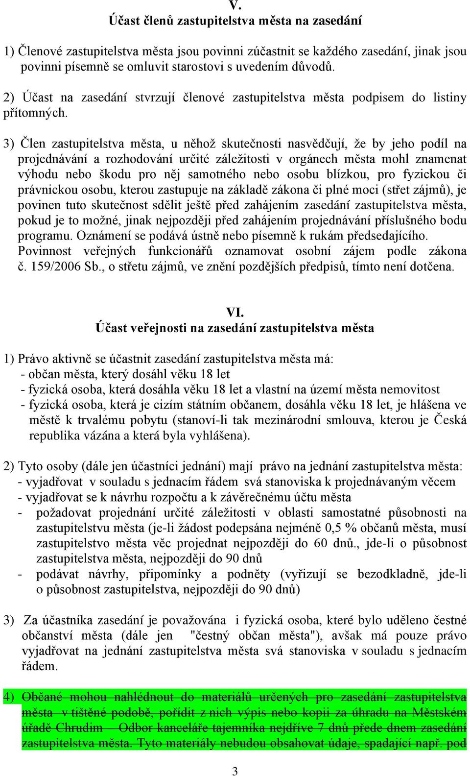 3) Člen zastupitelstva města, u něhož skutečnosti nasvědčují, že by jeho podíl na projednávání a rozhodování určité záležitosti v orgánech města mohl znamenat výhodu nebo škodu pro něj samotného nebo