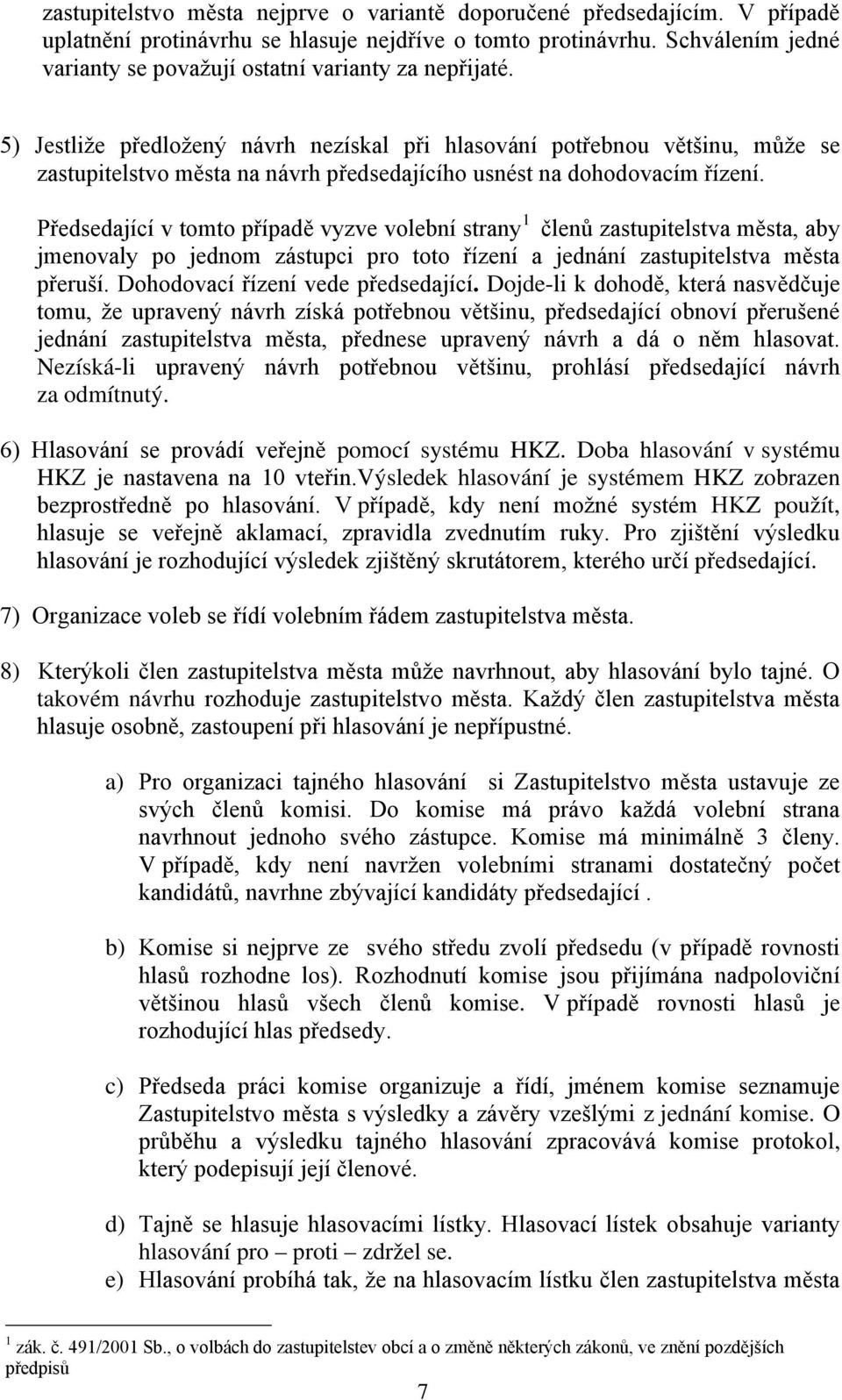 5) Jestliže předložený návrh nezískal při hlasování potřebnou většinu, může se zastupitelstvo města na návrh předsedajícího usnést na dohodovacím řízení.