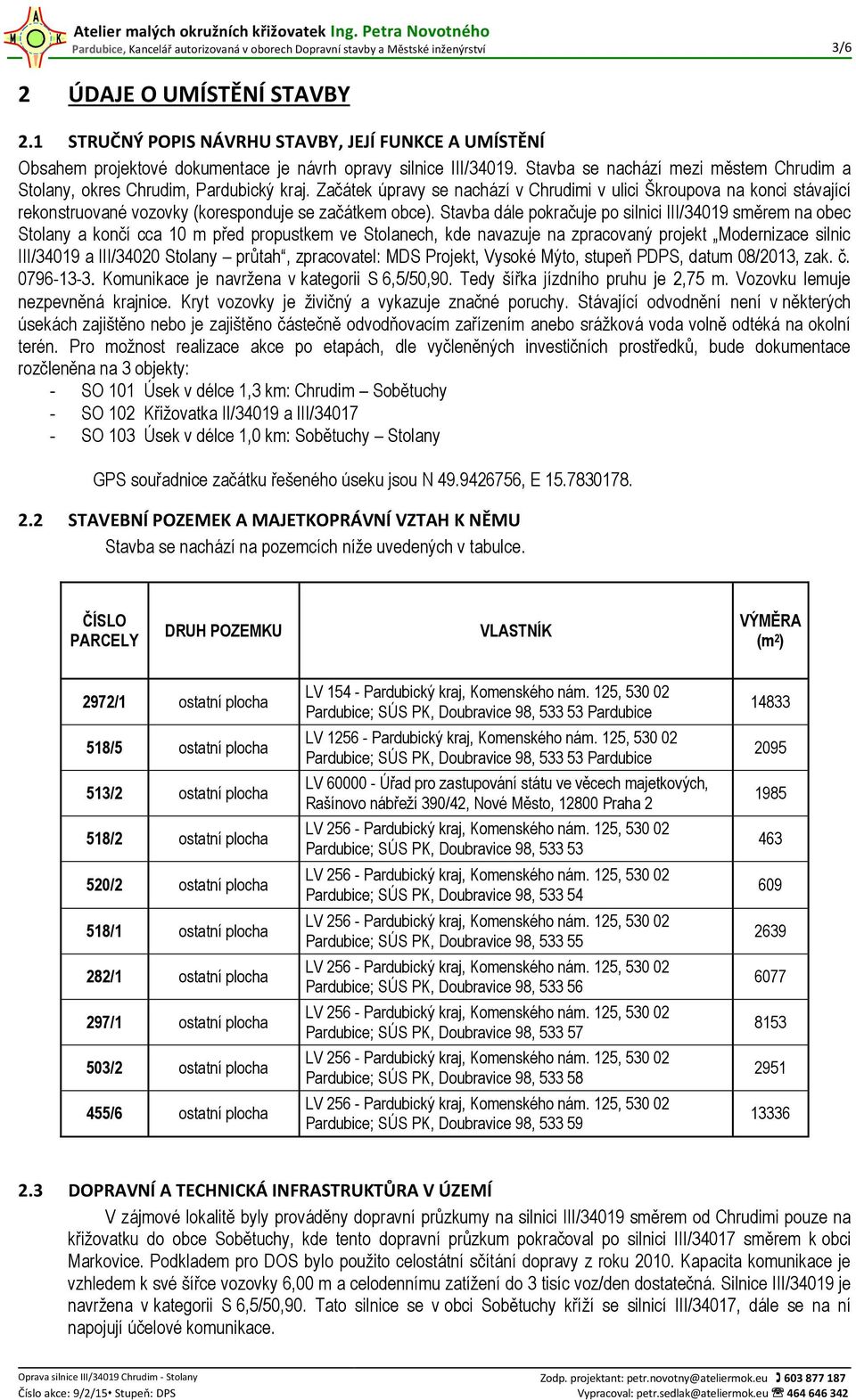 Začátek úpravy se nachází v Chrudimi v ulici Škroupova na konci stávající rekonstruované vozovky (koresponduje se začátkem obce).