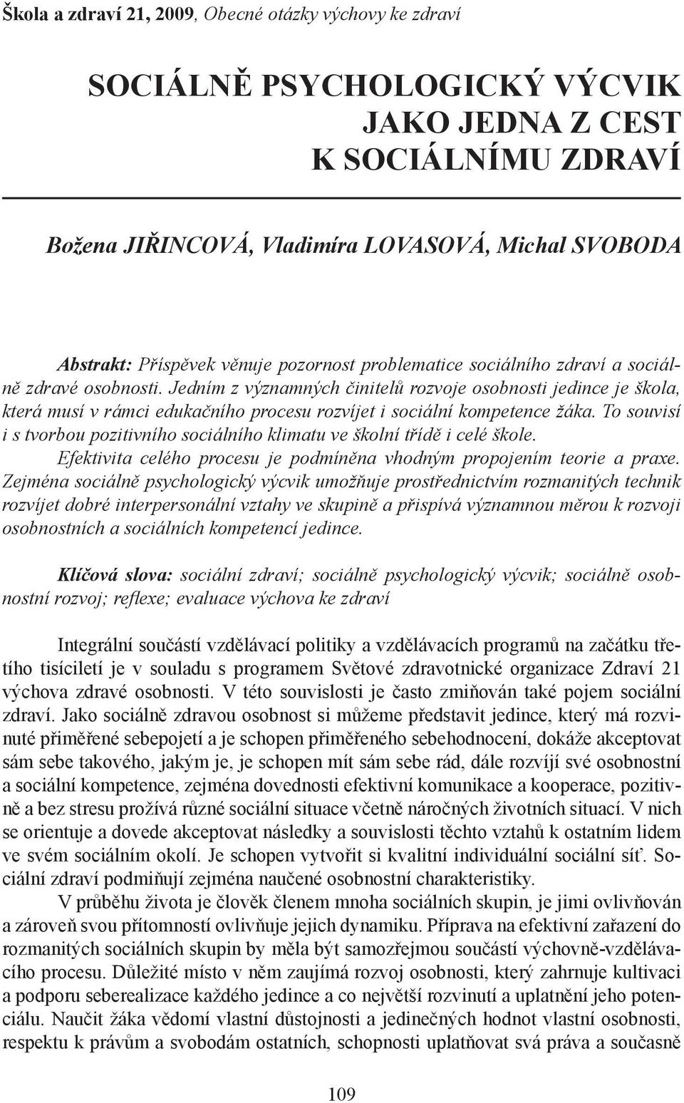 Jedním z významných činitelů rozvoje osobnosti jedince je škola, která musí v rámci edukačního procesu rozvíjet i sociální kompetence žáka.