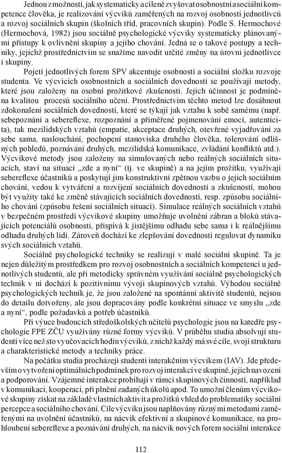 Jedná se o takové postupy a techniky, jejichž prostřednictvím se snažíme navodit určité změny na úrovni jednotlivce i skupiny.