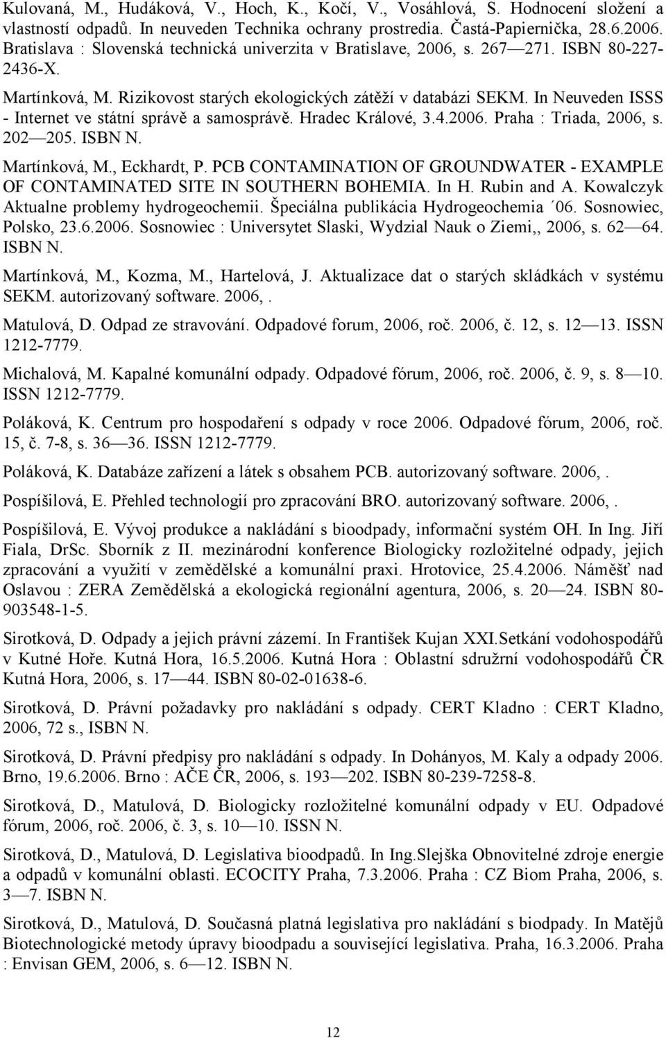 In Neuveden ISSS - Internet ve státní správě a samosprávě. Hradec Králové, 3.4.2006. Praha : Triada, 2006, s. 202 205. ISBN N. Martínková, M., Eckhardt, P.