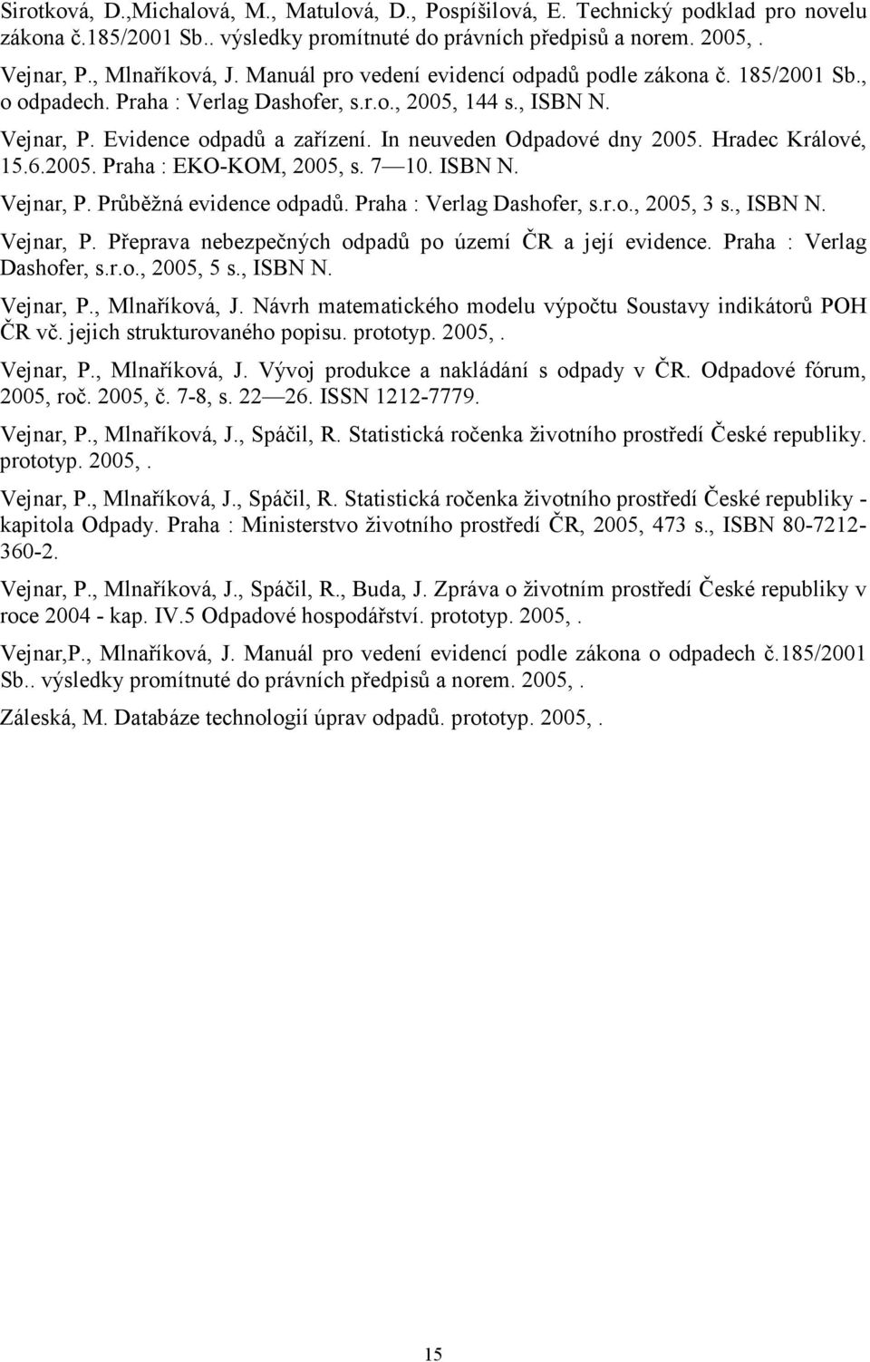 Hradec Králové, 15.6.2005. Praha : EKO-KOM, 2005, s. 7 10. ISBN N. Vejnar, P. Průběžná evidence odpadů. Praha : Verlag Dashofer, s.r.o., 2005, 3 s., ISBN N. Vejnar, P. Přeprava nebezpečných odpadů po území ČR a její evidence.