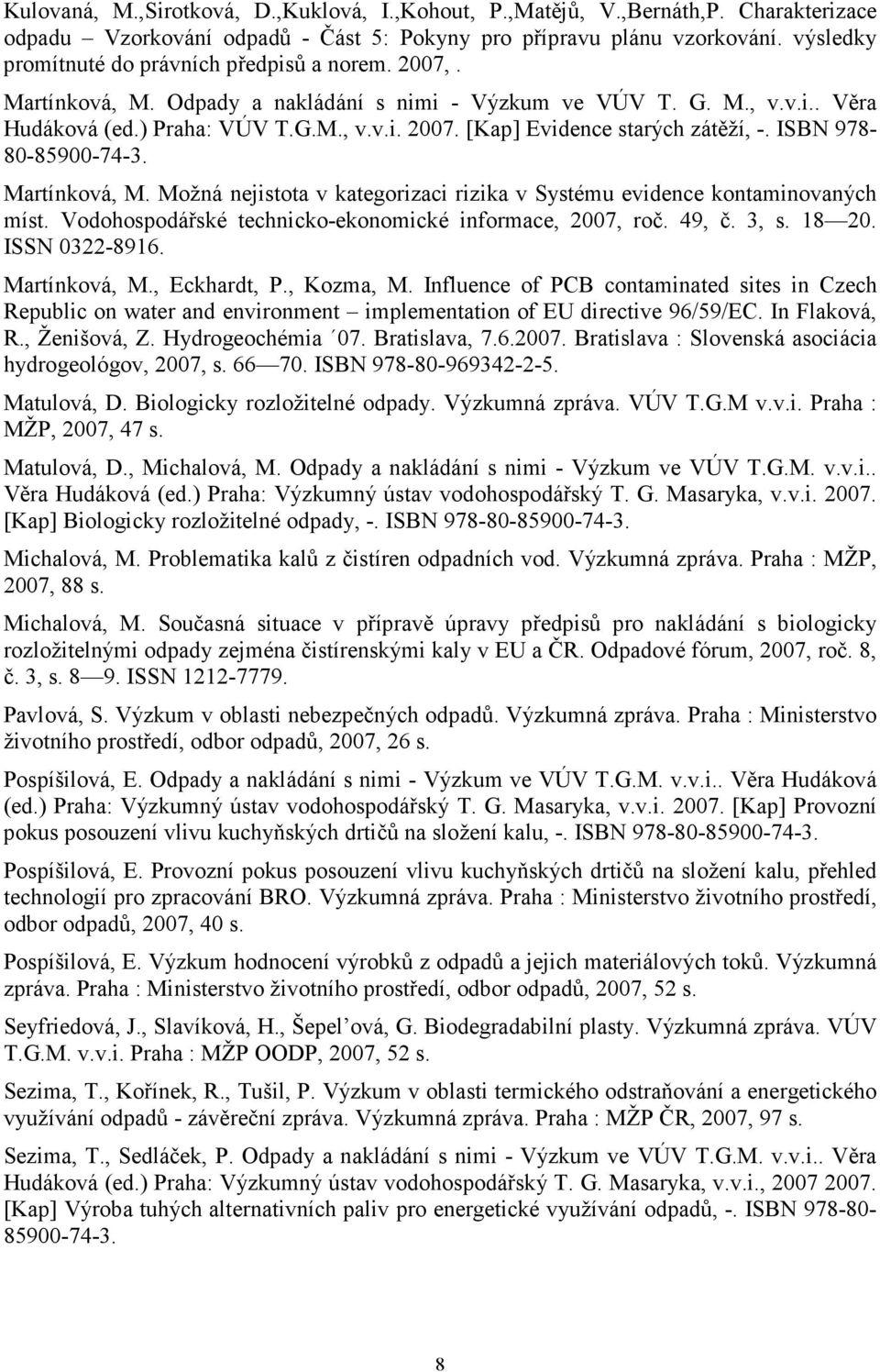 ISBN 978-80-85900-74-3. Martínková, M. Možná nejistota v kategorizaci rizika v Systému evidence kontaminovaných míst. Vodohospodářské technicko-ekonomické informace, 2007, roč. 49, č. 3, s. 18 20.