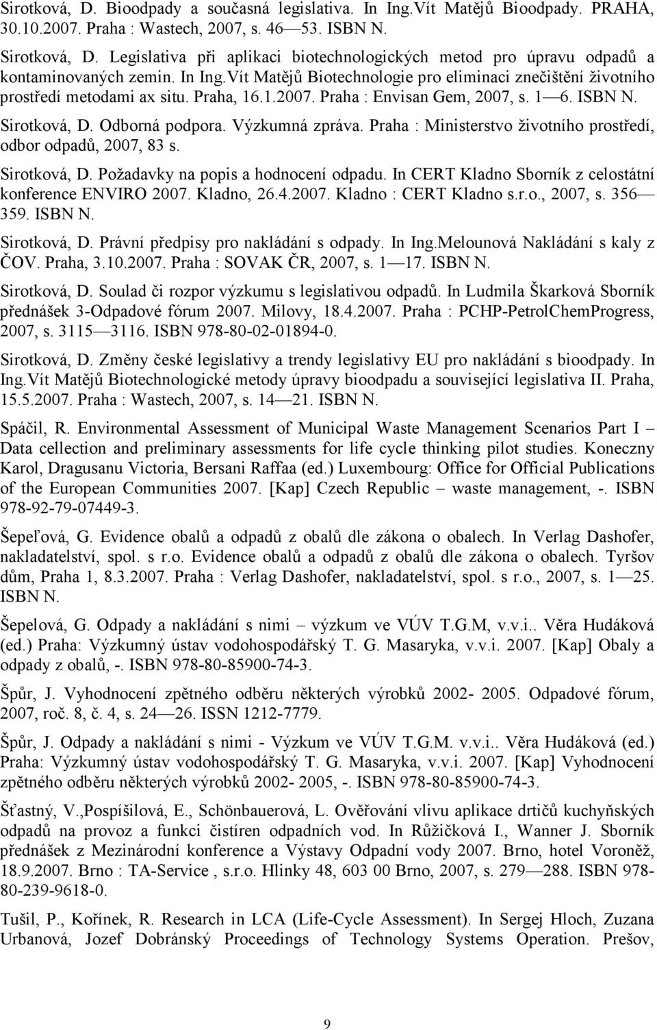 1.2007. Praha : Envisan Gem, 2007, s. 1 6. ISBN N. Sirotková, D. Odborná podpora. Výzkumná zpráva. Praha : Ministerstvo životního prostředí, odbor odpadů, 2007, 83 s. Sirotková, D. Požadavky na popis a hodnocení odpadu.