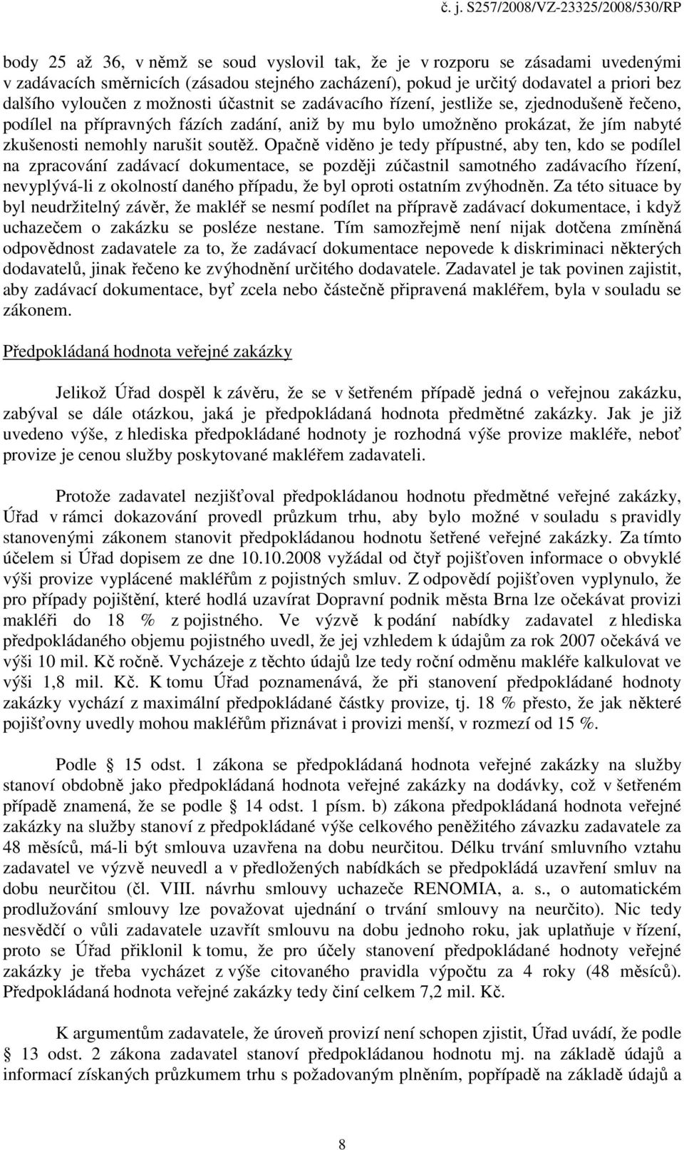 Opačně viděno je tedy přípustné, aby ten, kdo se podílel na zpracování zadávací dokumentace, se později zúčastnil samotného zadávacího řízení, nevyplývá-li z okolností daného případu, že byl oproti