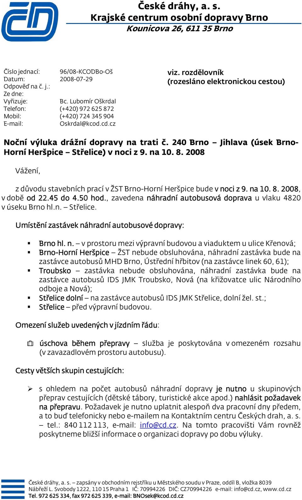 240 Brno Jihlava (úsek Brno- Horní Heršpice Střelice) v noci z 9. na 10. 8. 2008 Vážení, z důvodu stavebních prací v ŽST Brno-Horní Heršpice bude v noci z 9. na 10. 8. 2008, v době od 22.45 do 4.