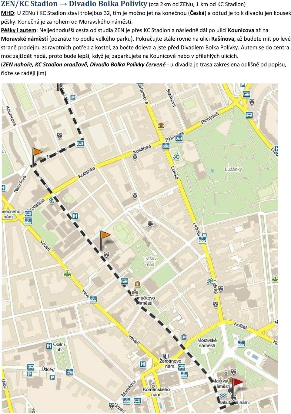 Pěšky i autem: Nejjednodušší cesta od studia ZEN je přes KC Stadion a následně dál po ulici Kounicova až na Moravské náměstí (poznáte ho podle velkého parku).