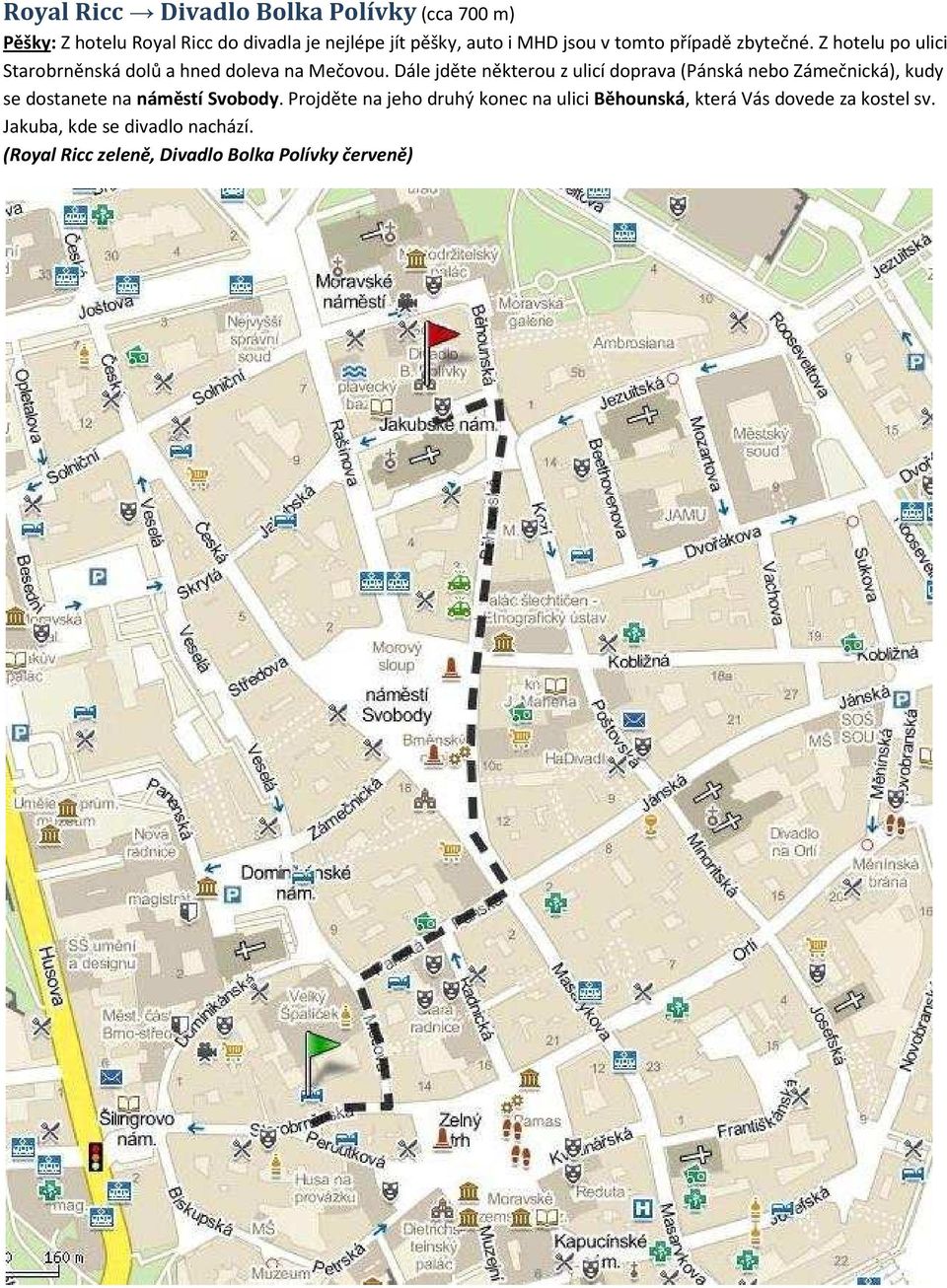Dále jděte některou z ulicí doprava (Pánská nebo Zámečnická), kudy se dostanete na náměstí Svobody.