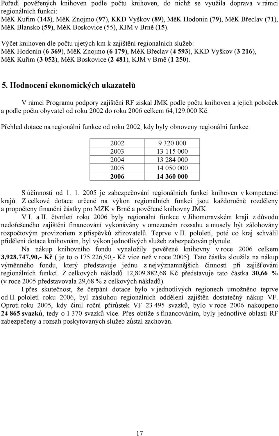 Výčet dle počtu ujetých km k zajištění regionálních služeb: MěK Hodonín (6 369), MěK Znojmo (6 179), MěK Břeclav (4 593), KKD Vyškov (3 216), MěK Kuřim (3 052), MěK Boskovice (2 481), KJM v Brně (1