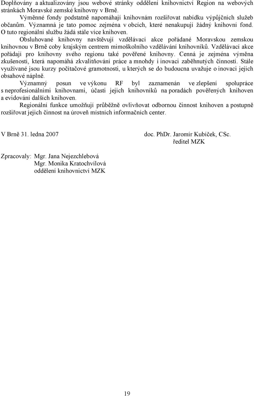 O tuto regionální službu žádá stále více. Obsluhované knihovny navštěvují vzdělávací akce pořádané Moravskou zemskou knihovnou v Brně coby krajským centrem mimoškolního vzdělávání knihovníků.