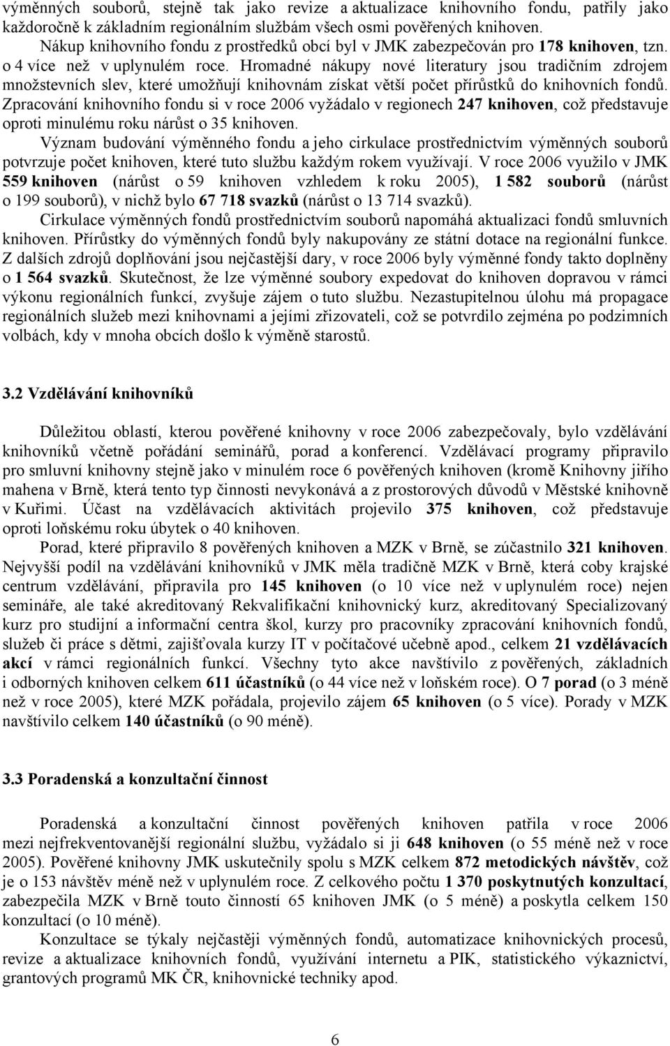 Hromadné nákupy nové literatury jsou tradičním zdrojem množstevních slev, které umožňují knihovnám získat větší počet přírůstků do knihovních fondů.