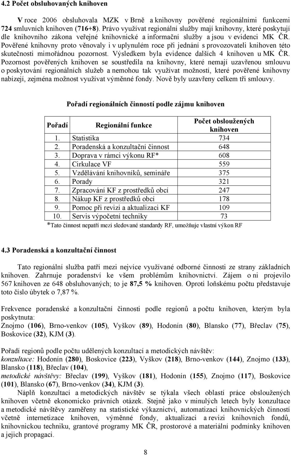 Pověřené knihovny proto věnovaly i v uplynulém roce při jednání s provozovateli této skutečnosti mimořádnou pozornost. Výsledkem byla evidence dalších 4 u MK ČR.