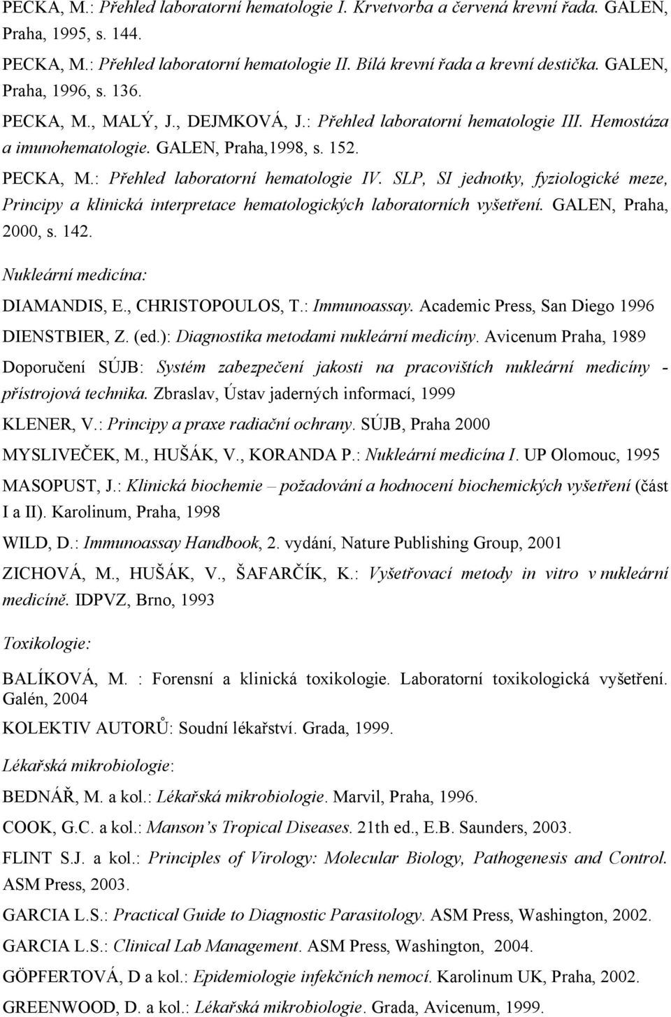SLP, SI jednotky, fyziologické meze, Principy a klinická interpretace hematologických laboratorních vyšetření. GALEN, Praha, 2000, s. 142. Nukleární medicína: DIAMANDIS, E., CHRISTOPOULOS, T.