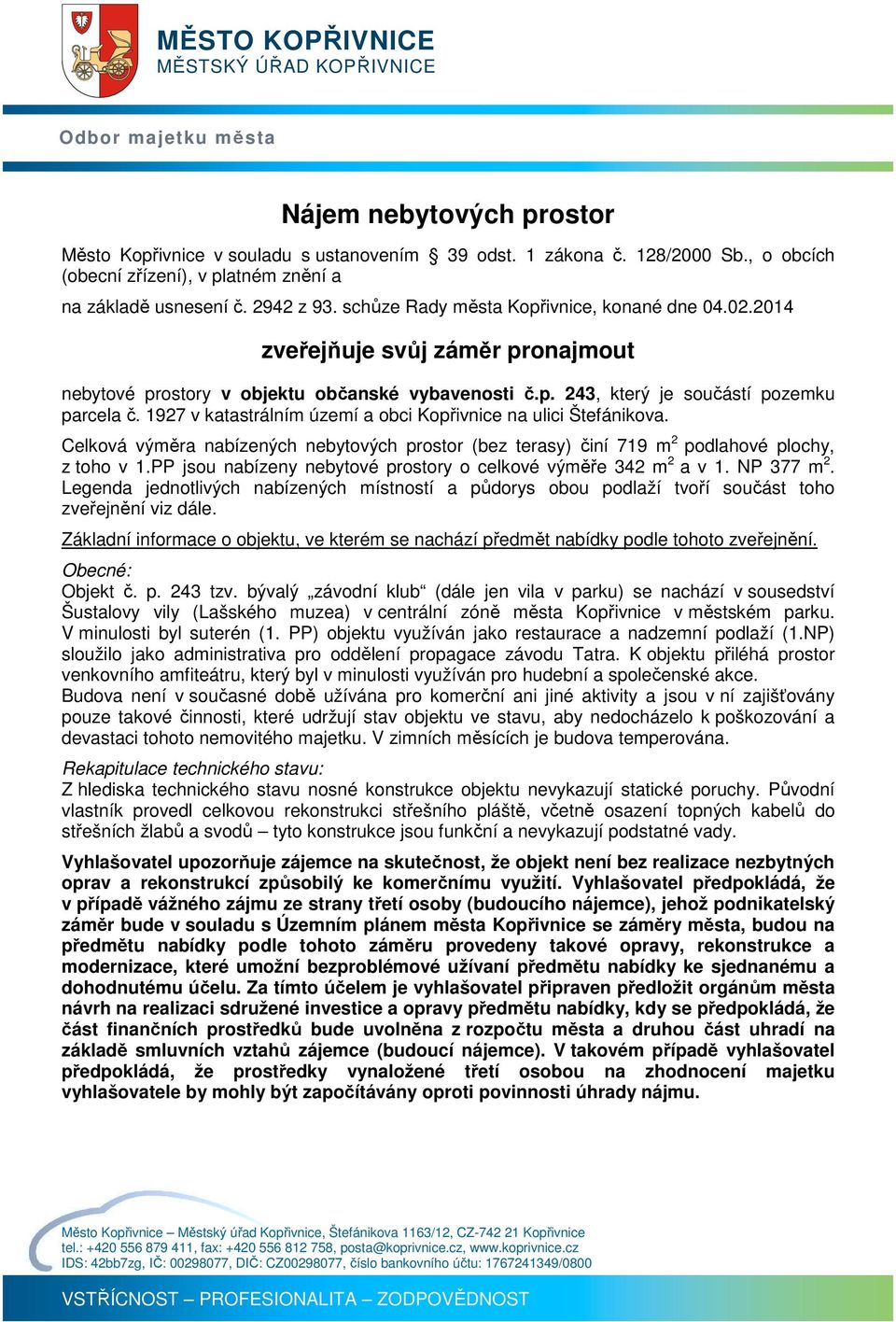 2014 zveřejňuje svůj záměr pronajmout nebytové prostory v objektu občanské vybavenosti č.p. 243, který je součástí pozemku parcela č. 1927 v katastrálním území a obci Kopřivnice na ulici Štefánikova.