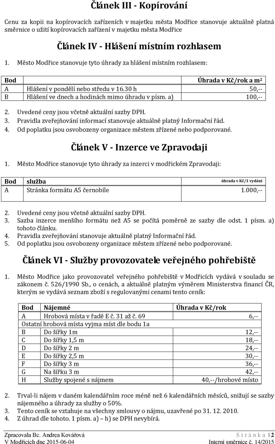 30 h 50,-- B Hlášení ve dnech a hodinách mimo úhradu v písm. a) 100,-- 3. Pravidla zveřejňování informací stanovuje aktuálně platný Informační řád. 4.