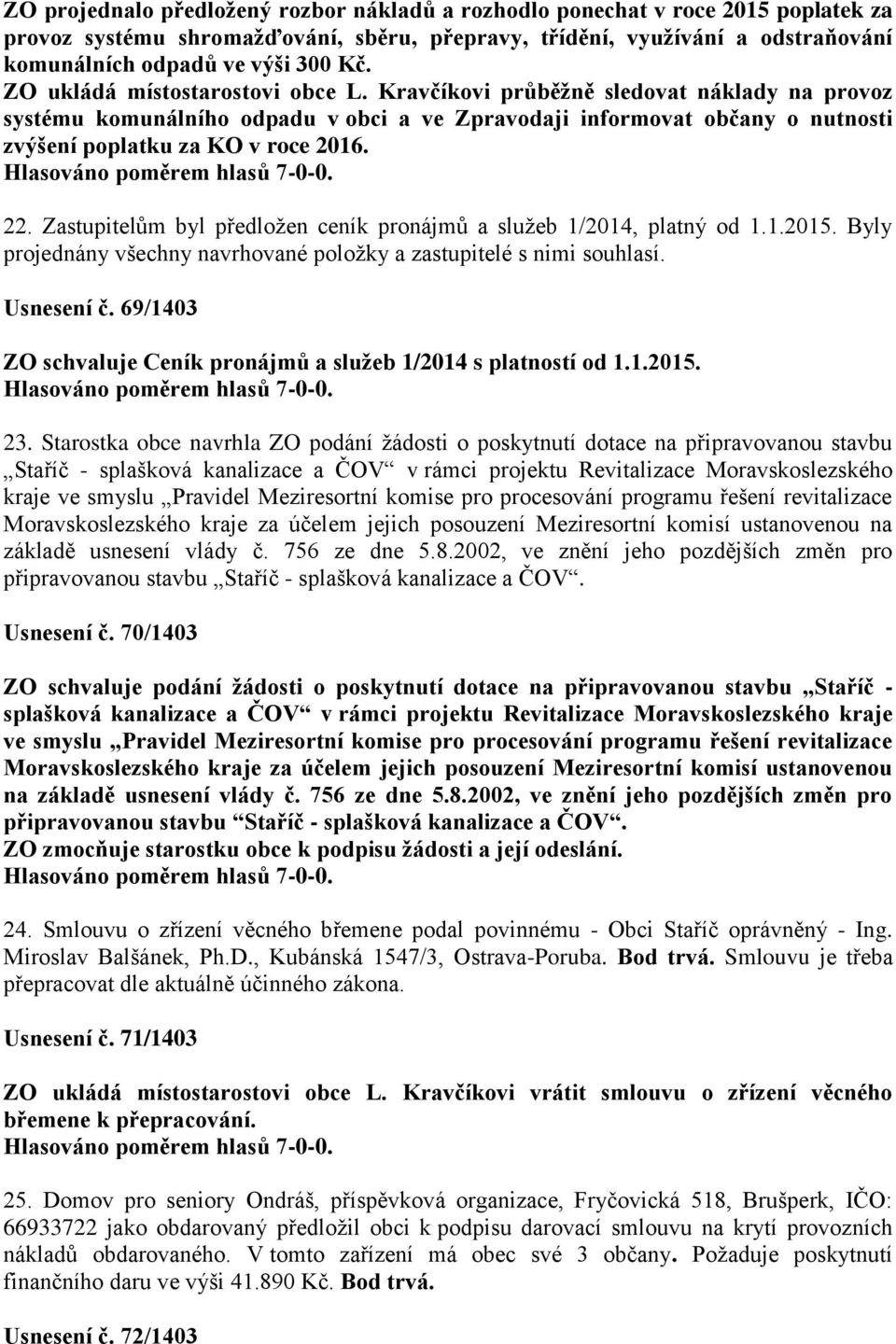 Zastupitelům byl předložen ceník pronájmů a služeb 1/2014, platný od 1.1.2015. Byly projednány všechny navrhované položky a zastupitelé s nimi souhlasí. Usnesení č.