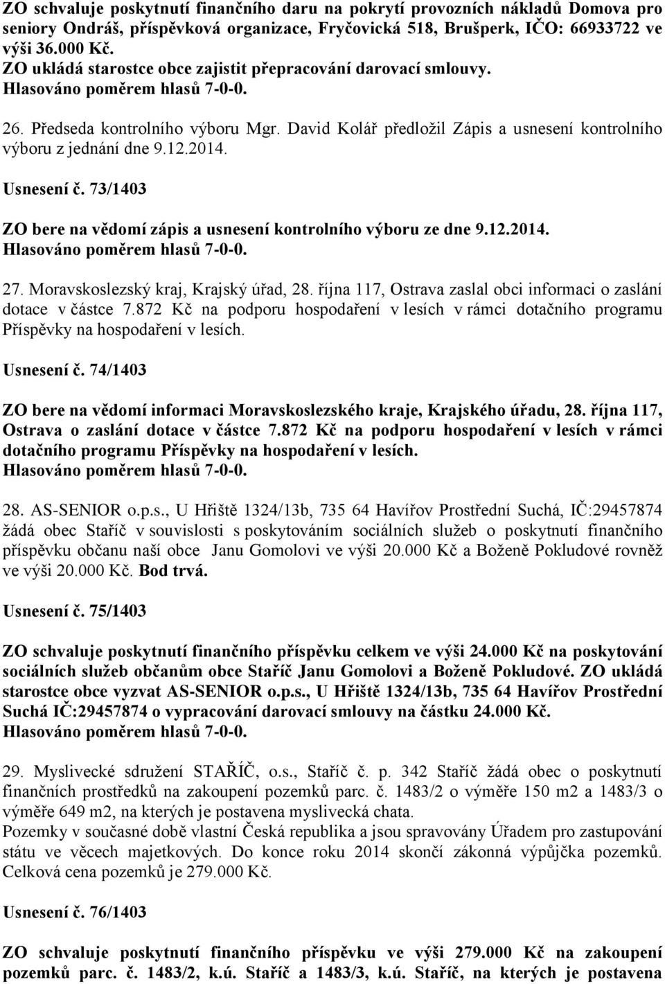 73/1403 ZO bere na vědomí zápis a usnesení kontrolního výboru ze dne 9.12.2014. 27. Moravskoslezský kraj, Krajský úřad, 28. října 117, Ostrava zaslal obci informaci o zaslání dotace v částce 7.