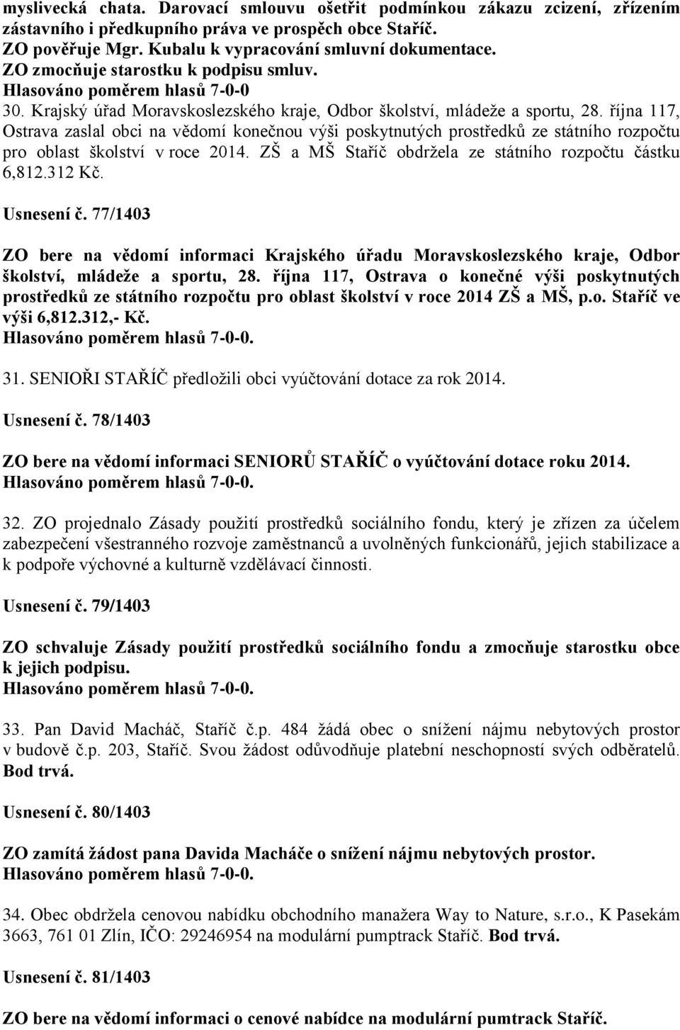 října 117, Ostrava zaslal obci na vědomí konečnou výši poskytnutých prostředků ze státního rozpočtu pro oblast školství v roce 2014. ZŠ a MŠ Staříč obdržela ze státního rozpočtu částku 6,812.312 Kč.