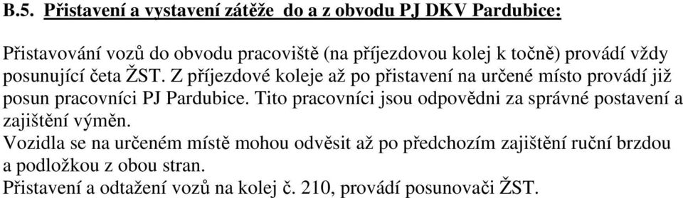 Z příjezdové koleje až po přistavení na určené místo provádí již posun pracovníci PJ Pardubice.