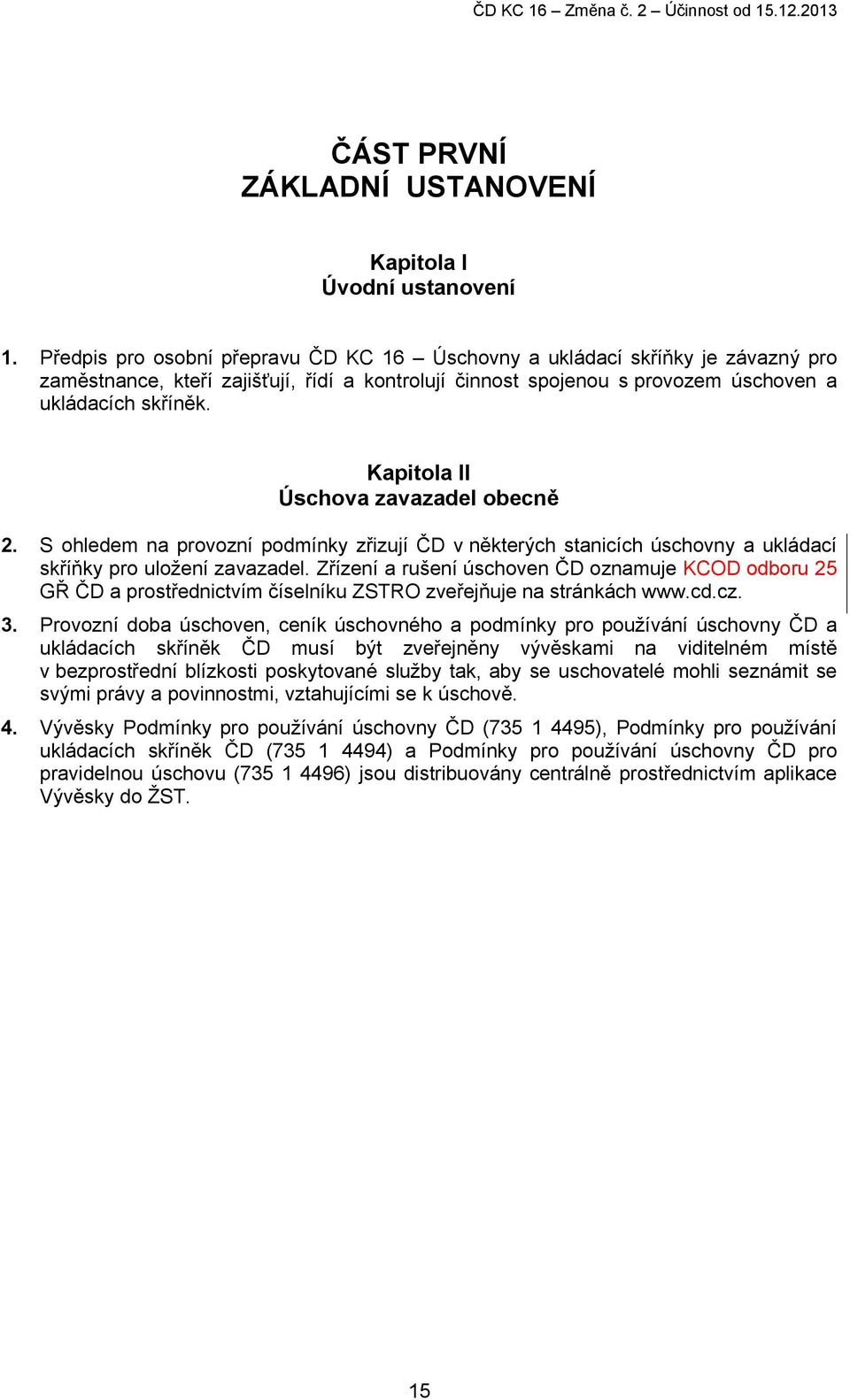 Kapitola II Úschova zavazadel obecně 2. S ohledem na provozní podmínky zřizují ČD v některých stanicích úschovny a ukládací skříňky pro uložení zavazadel.