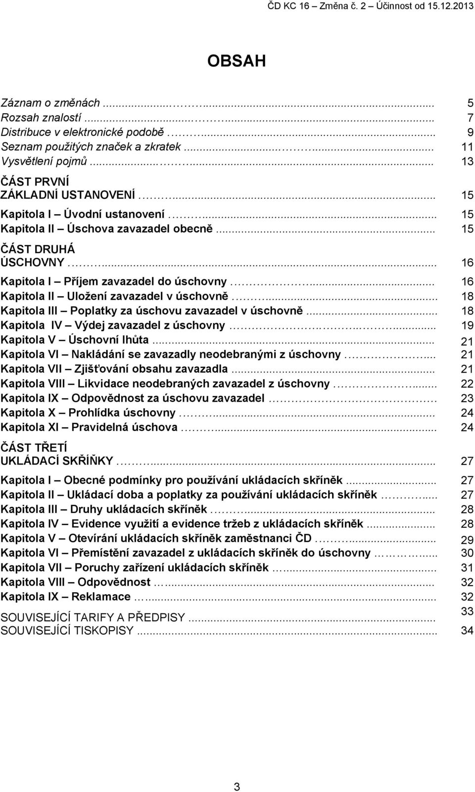 ... 18 Kapitola III Poplatky za úschovu zavazadel v úschovně... 18 Kapitola IV Výdej zavazadel z úschovny...... 19 Kapitola V Úschovní lhůta.