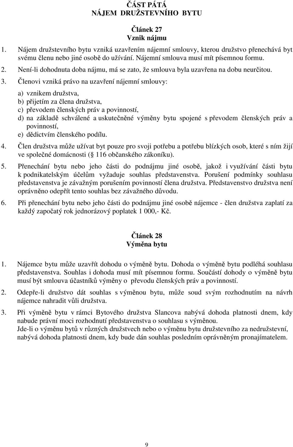 Členovi vzniká právo na uzavření nájemní smlouvy: a) vznikem družstva, b) přijetím za člena družstva, c) převodem členských práv a povinností, d) na základě schválené a uskutečněné výměny bytu