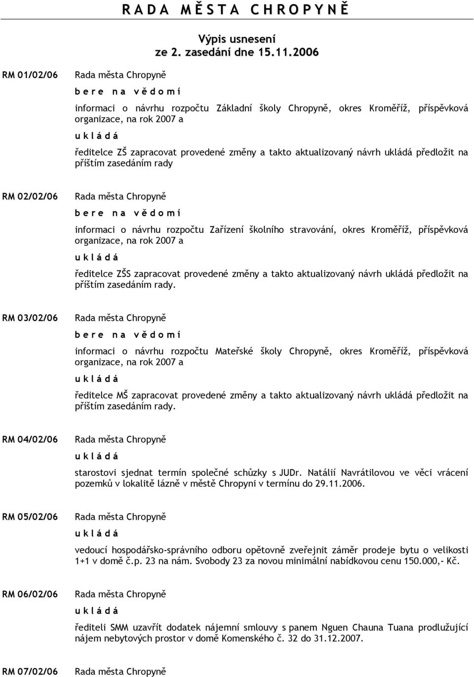 předložit na příštím zasedáním rady RM 02/02/06 informaci o návrhu rozpočtu Zařízení školního stravování, okres Kroměříž, příspěvková organizace, na rok 2007 a ředitelce ZŠS zapracovat provedené