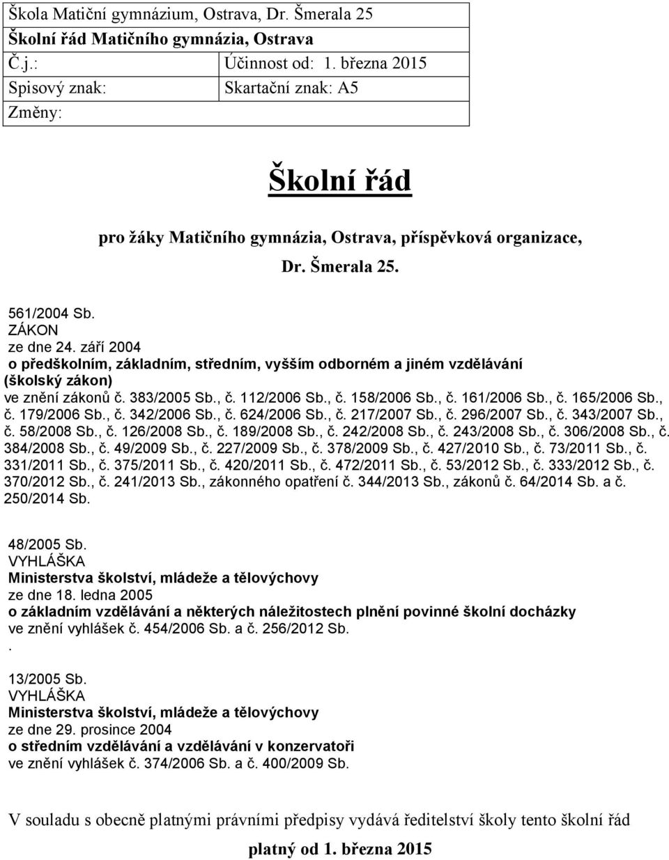 září 2004 o předškolním, základním, středním, vyšším odborném a jiném vzdělávání (školský zákon) ve znění zákonů č. 383/2005 Sb., č. 112/2006 Sb., č. 158/2006 Sb., č. 161/2006 Sb., č. 165/2006 Sb., č. 179/2006 Sb.